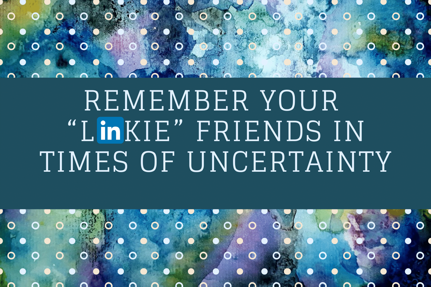 Remember Your “Linkie” Friends in Times of Uncertainty