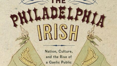 Part of the cover page for The Philadelphia Irish: Nation, Culture, and the Rise of a Gaelic Public Sphere.