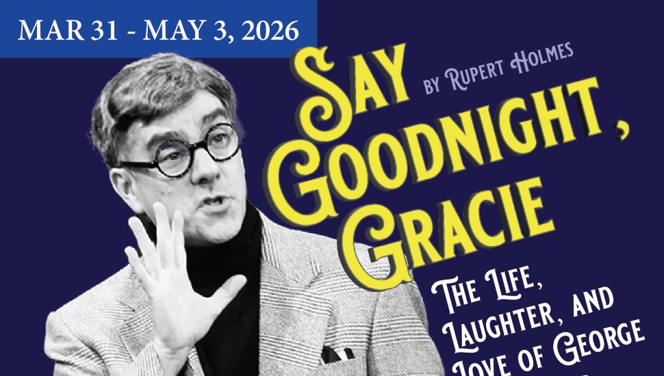 Promotional poster for Say Goodnight, Gracie at Act II Playhouse featuring Tony Braithwaite portraying comedian George Burns, running March 31–May 3, 2026.